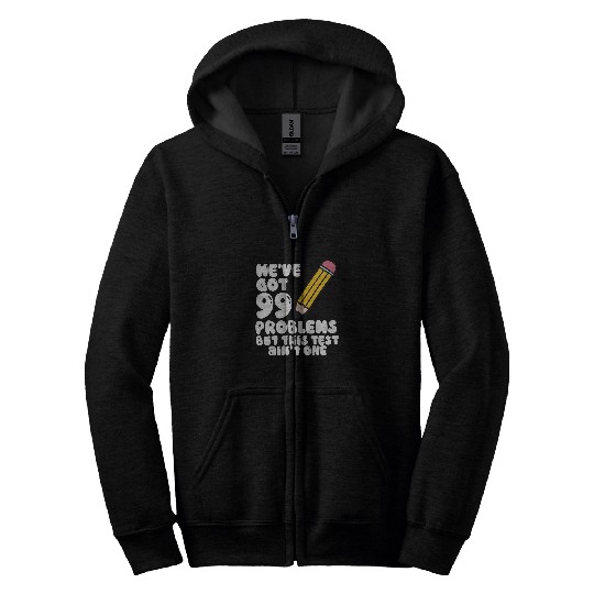Were Got 99 Problems But This Test Aint One Teacher Test Zip Hoodies