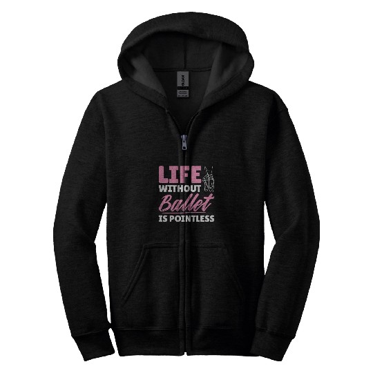 Womens Life Without Ballet Pointless Ballerina Dancing Dancer Zip Hoodies