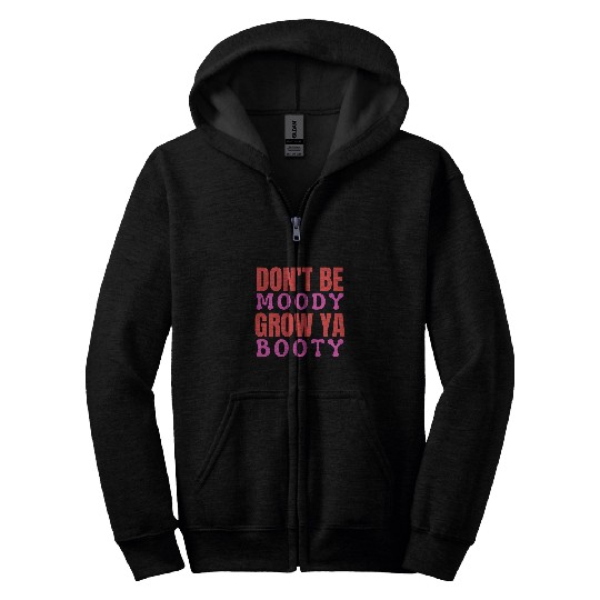 Dont Be Moody Grow Ya Booty Fitness Funny Adults Meme Jokes Zip Hoodies