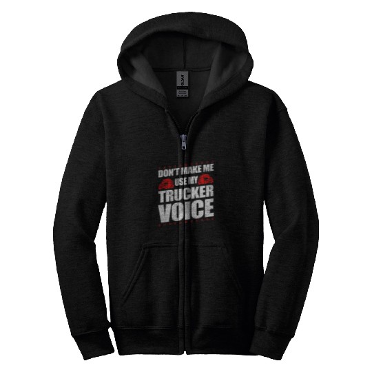 Truck Fun Dont Make Me Use My Trucker Voice 18 Wheeler Zip Hoodies