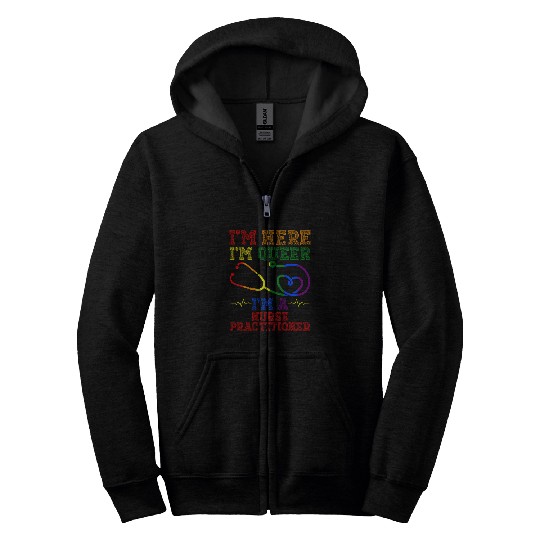 nurses Job Im Here Im Queer Im A nurses Practitioner Health Care Worker Zip Hoodies