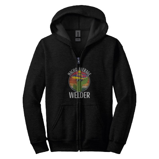 Welder Job Nacho Average Welder Humor Hilarious Welding Saying Zip Hoodies