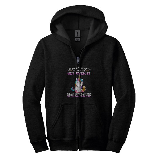 Unicorn Pet Lets Me Pour You A Tall Glass Of Get Over It Unicorn 6 Zip Hoodies