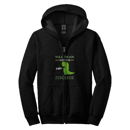 Dinosaur Pet Will Trade Sister For Dinosaur For Boys Who Love Dinosaurs Zip Hoodies