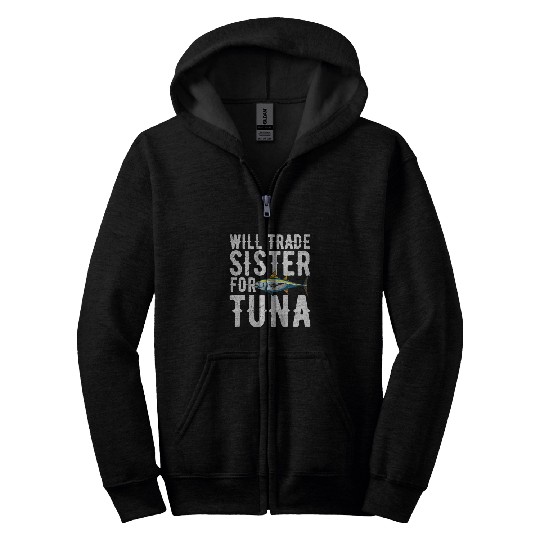 Fishing Fun Will trade sister for tuna Design for a Tuna Fisherman Zip Hoodies
