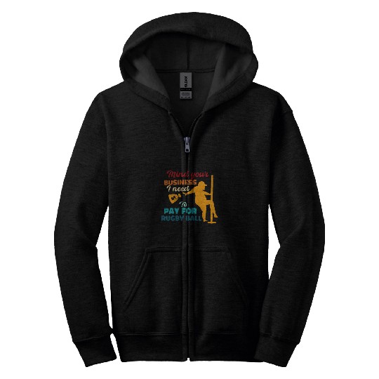 Sport Rugby Mind Your Business I Need To Pay For Rugby Ball Funny Saying Zip Hoodies