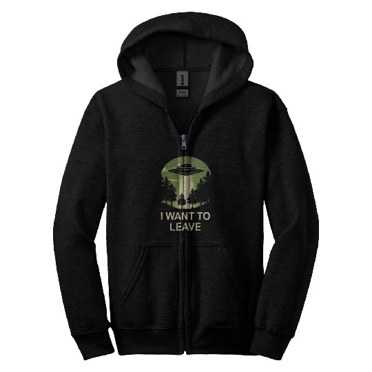Aliens UFO I want to leave ufo alien abduction Zip Hoodies