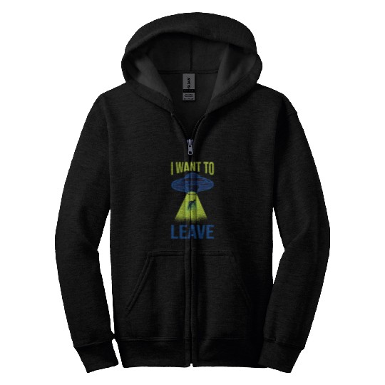 Aliens UFO I Want To Leave Funny Alien Believers UFO Spaceship Area 51 32 Zip Hoodies