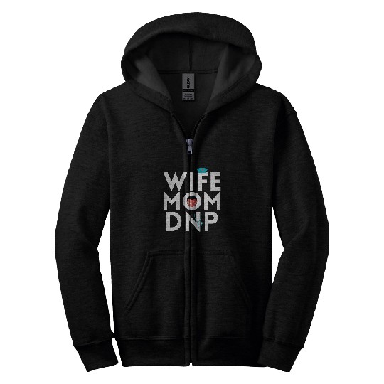nurses Job DNP Doctor of Nursing Practice Graduation Mom Wife Zip Hoodies