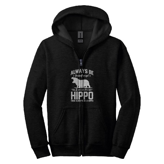 Hippo Pet Always Be Yourself Except If You Can Be A Hippo Zip Hoodies