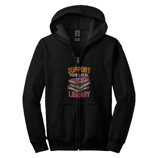 Book Fun Support Your Local Library Book Lover Bibliophile Bookaholic Zip Hoodies