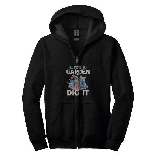 Garden Gardening Lifes A Garden Dig It Zip Hoodies
