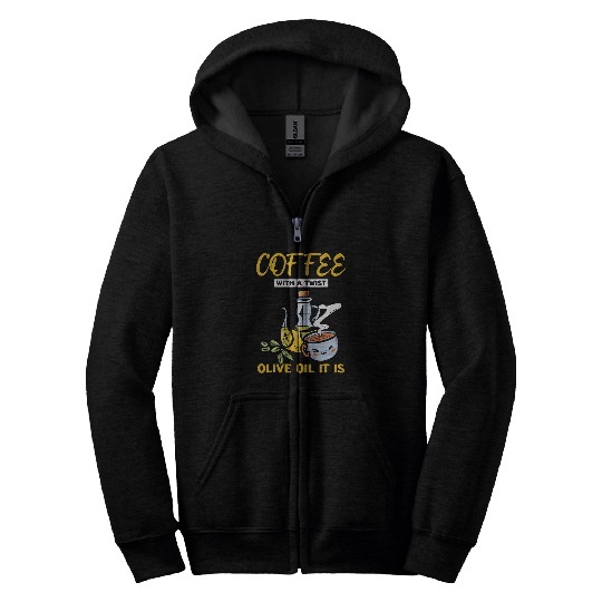 Coffee Fun With A Twist Olive Oil It Is Zip Hoodies