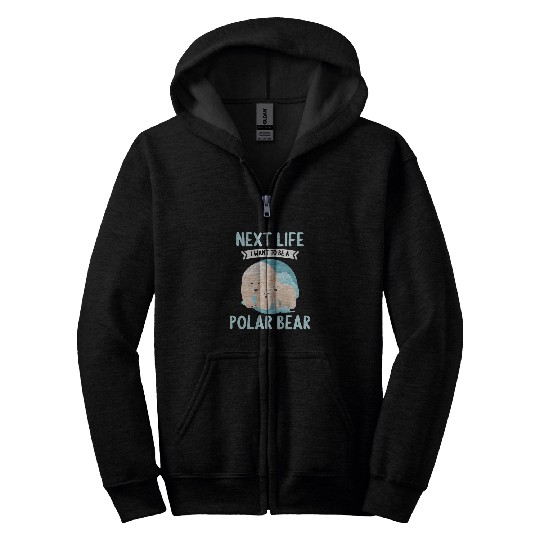 Bear Pet Polar Bears Next Life i want to be a Polar Bear 8 Zip Hoodies