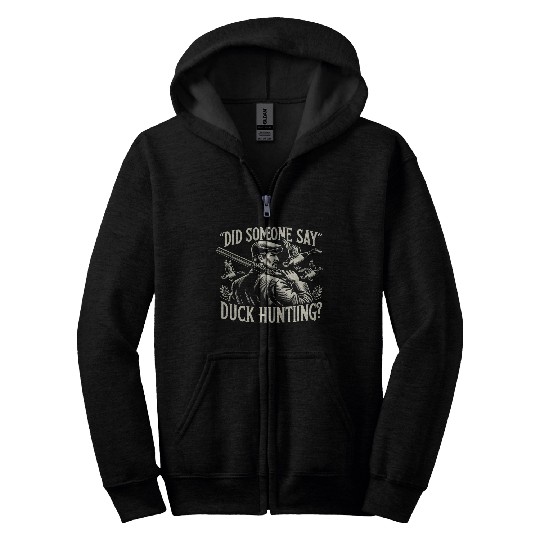 Duck Hunter Waterfowl Did Someone Say Duck Hunting Zip Hoodies
