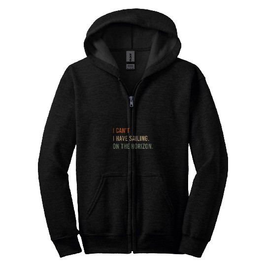 I Cant I Have Sailing On The Horizon Funny Model Yacht Zip Hoodies