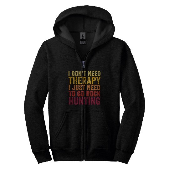 Discover Funny I Dont Need Therapy I just Need To Go Rock Hunting Zip Hoodies