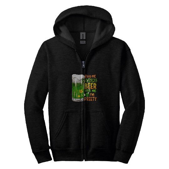 Beer Fun Buy me Green Beer and tell me I m Pretty St Patrick s Day Zip Hoodies