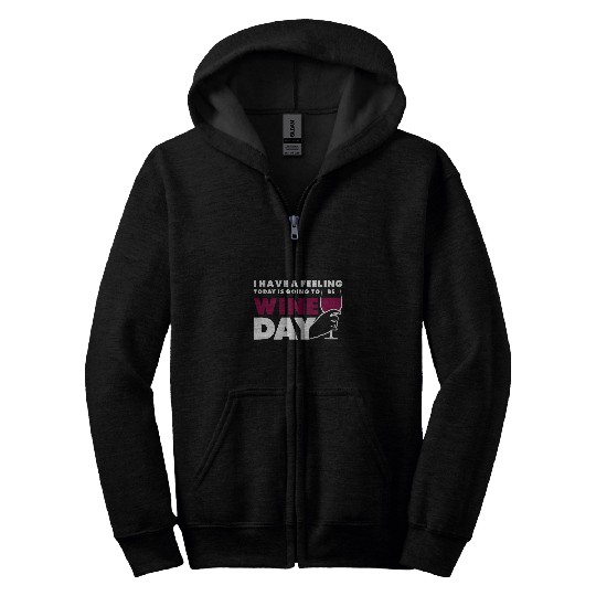 Wines Fun I Have a Feeling Today Is Going to Be Wines Day Drinking Zip Hoodies