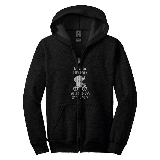 Elephant Pet Born To Dilly Dally Forced To Pick Up The Pace Elephant 1 Zip Hoodies