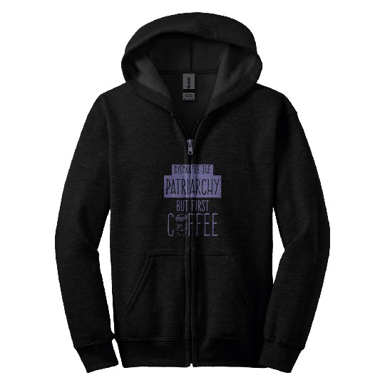 Dismantle The Patriarchy But First Coffee Funny Trendy Cute 1 Zip Hoodies
