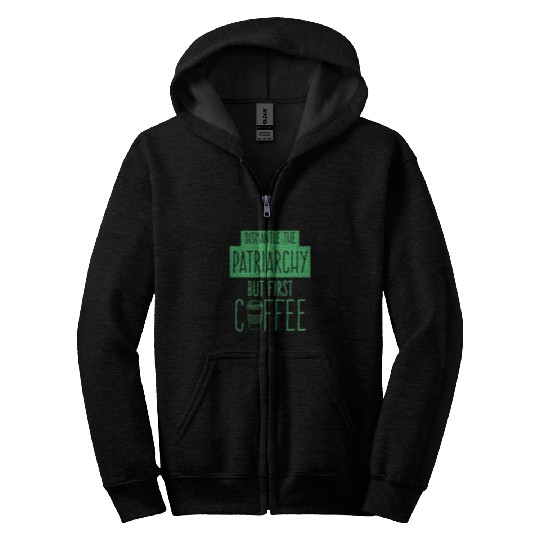 Dismantle The Patriarchy But First Coffee Funny Trendy Zip Hoodies