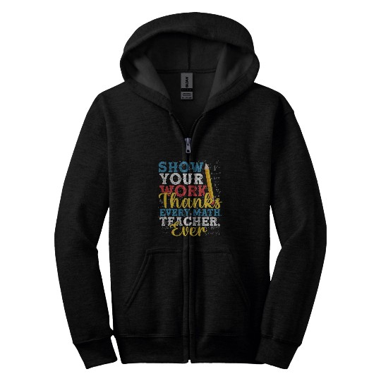 Funny Show Your Work Thanks Every Math Teacher Ever Zip Hoodies