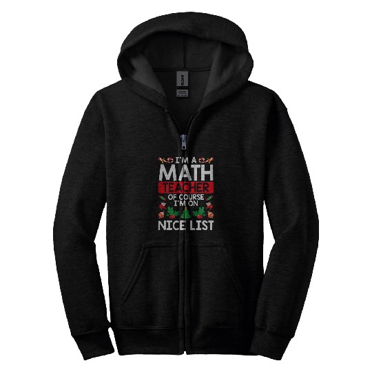 Im A Math Teacher Of Course Im On Nice List School Staff 22 Zip Hoodies