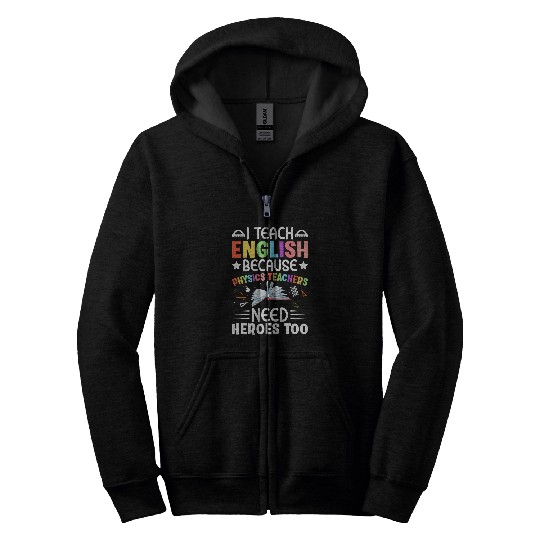 I Teach English Because Physics Teachers Need Heroes Too 213 Zip Hoodies