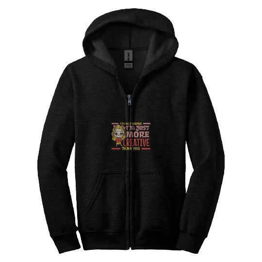 Im not weird Im just more creative than you funny art Zip Hoodies