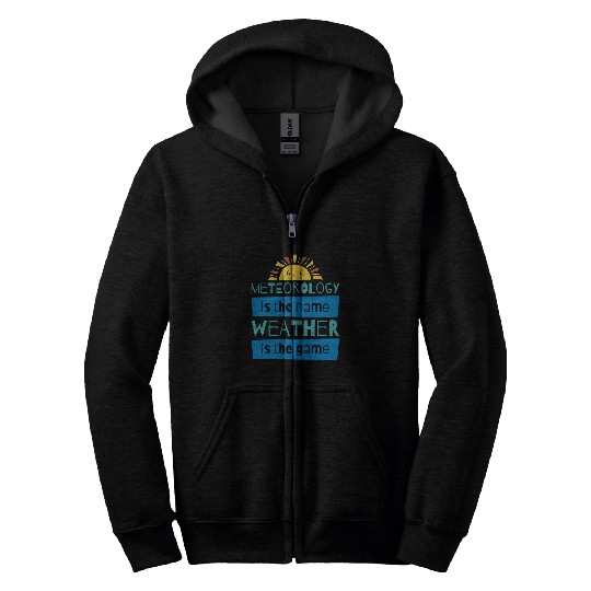 Meteorology Is The Name Weather Is The Game Meteorologist Zip Hoodies