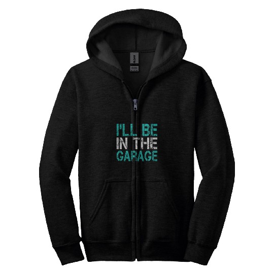 Ill Be in The Garage Mechanic Grandpa Dad Joke Handyman Fun 21 Zip Hoodies