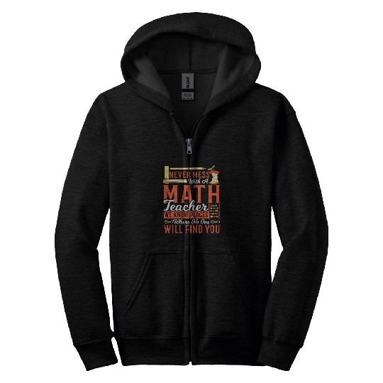Math Teacher Never Mess With a Math Teacher We Know Places Zip Hoodies