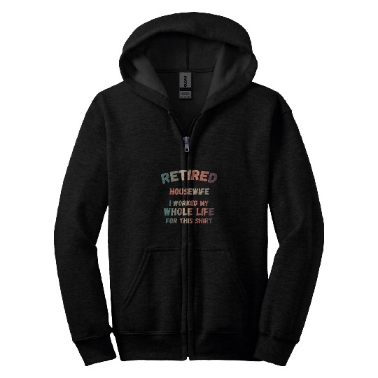 Discover Retired Housewife I Worked My Whole Life For This Zip Hoodies