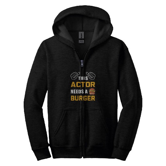 Mens Actor Needs A Burger Fast Food Lover Theater Funny Acting Zip Hoodies