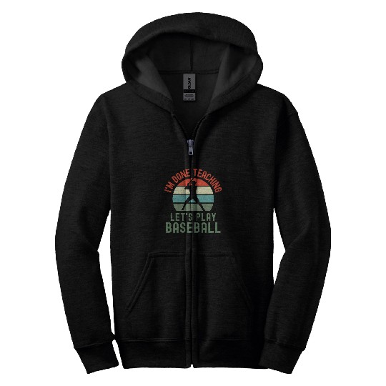 Im Done Teaching Lets Play Baseball Retired Teacher Zip Hoodies