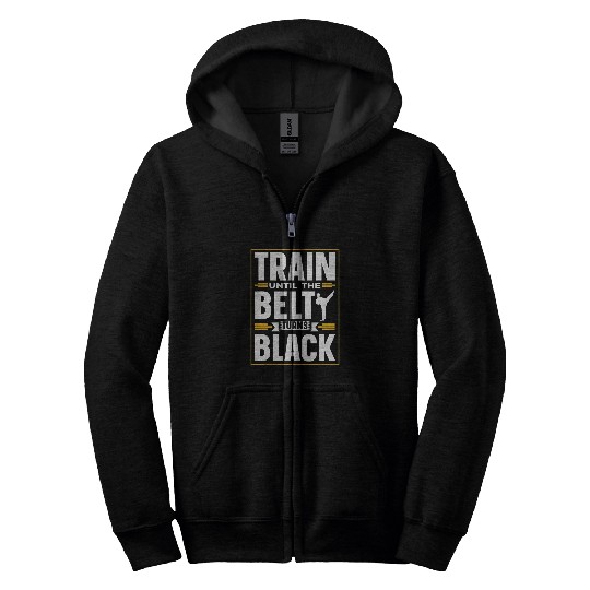 Train Until The Belt Turns Black Mma Black Belt Belts Zip Hoodies