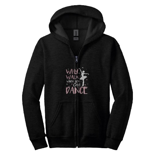Why Walk When You Can Dance Dancer Dance School Ballerina Zip Hoodies