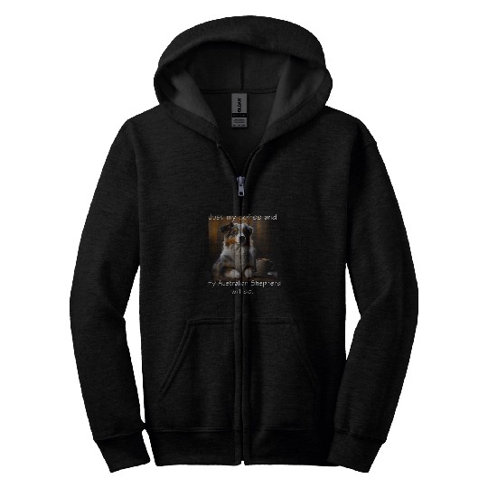 Just my coffee and my Australian Shepherd will do Zip Hoodies
