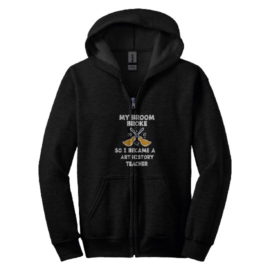 My Broom Broke So I Became A Art History Teacher Zip Hoodies