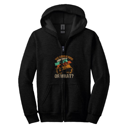 We Gonna Ride Or What Rider Four Wheels Racer Top Quad Bike Zip Hoodies