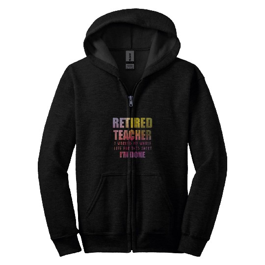 Im Done Retired Teacher Teach Senior Citizen Tutor 1 Zip Hoodies
