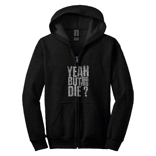 Yeah But Did You Die Funny sarcastic Gym Workout quote Zip Hoodies