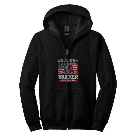 A super sexy Trucker but here I am Trucker Zip Hoodies
