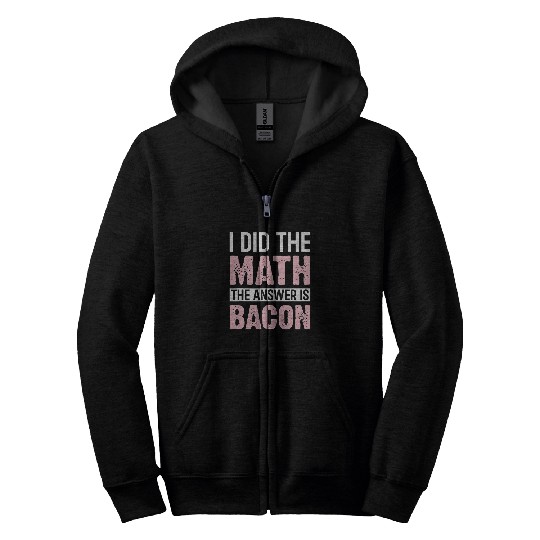 I Did the Math the Answer Is Bacon Funny Math Student Zip Hoodies