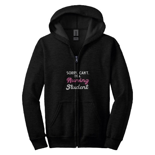 Sorry cant Im a nursing student nursesry Zip Hoodies