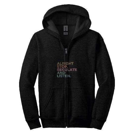 School Counselor Teacher Alright Stop Regulate and Listen 7 Zip Hoodies