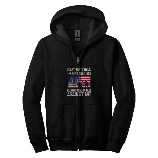 I Cant Go To Hell The Devil Still Has A Restraining Order Zip Hoodies