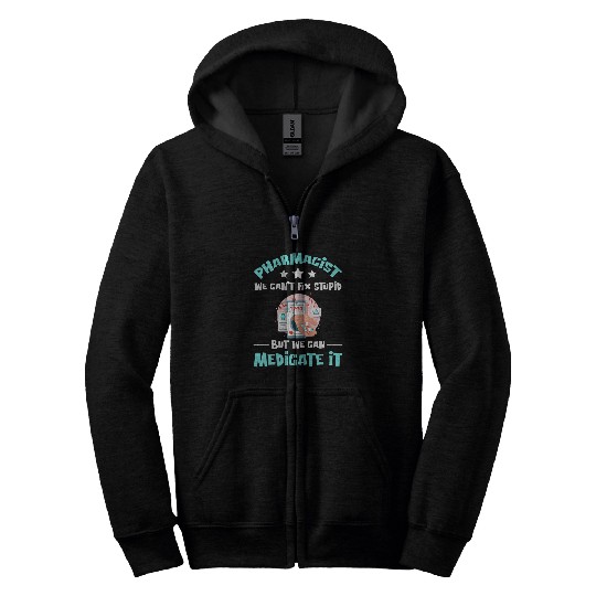 We Can Medicate Stupid medicines Pharmacist Zip Hoodies