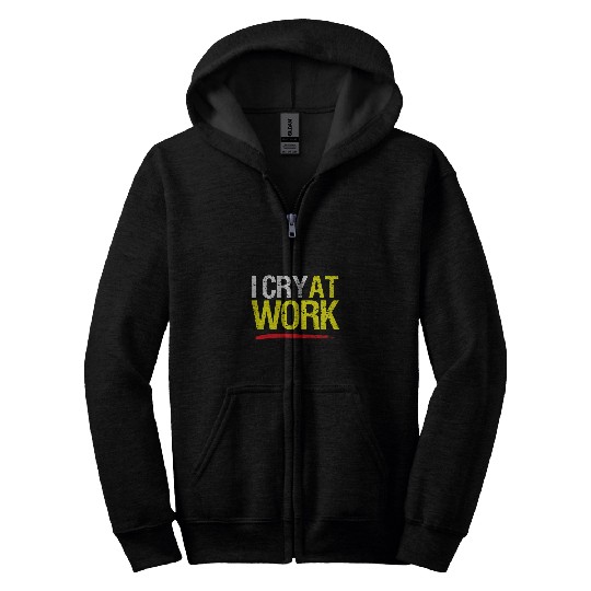 I Cry At Work Funny Sad Worker Office Humor Funny 10 Zip Hoodies